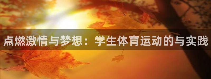 注册yy易游官方正版app：点燃激情与梦想：学生体育