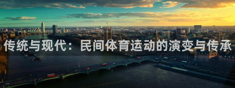 yy易游官网下载官方客服电话：传统与现代：民间体育运