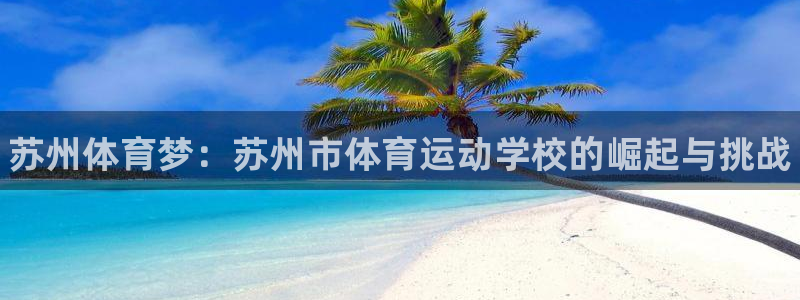 yy易游官网下载平台APP：苏州体育梦：苏州市体育运