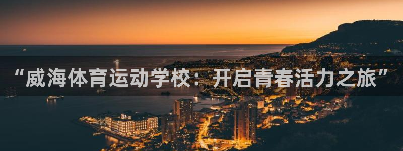 yy易游官网下载招商电话地址查询：“威海体育运动学校