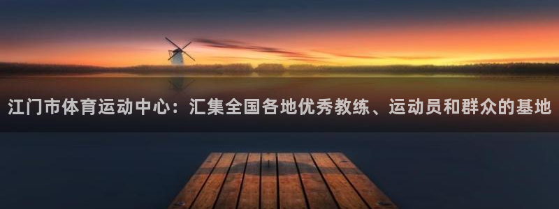 yy易游官网下载招商电话是多少：江门市体育运动中心：